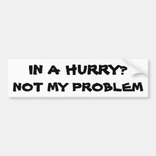 In een haast? Niet mijn probleem Bumpersticker
