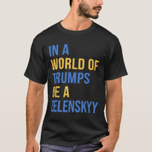 In Een Wereld Van Trumps Wees Een Zelensky Steun O T-shirt