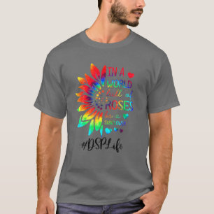 In een wereld vol Rozen is een zonnebloem DSP leve T-shirt