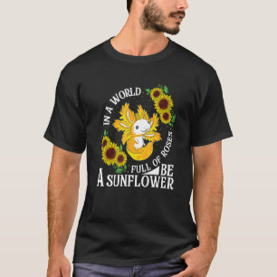 In Een Wereld Vol Rozen Wees Een Zonnebloem Bloemi T-shirt