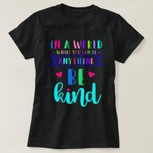 In een wereld waar je alles kunt zijn...Let op T-shirt