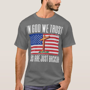 In God We Trust Guns Are Just Backup T-shirt