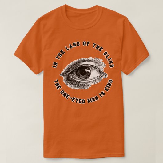 In het land der blinden is het eenogige Man koning T-shirt (Design voorkant)
