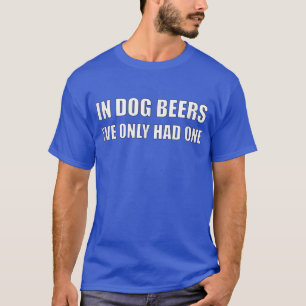 In hondenbier heb ik maar één grappige bier gehad t-shirt