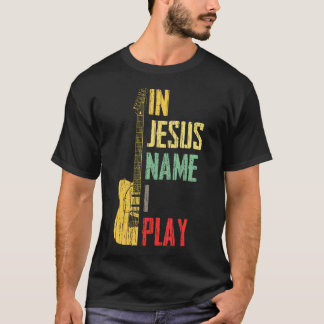In Jesus Name I Play Guitar Christian Guitar Playe T-shirt