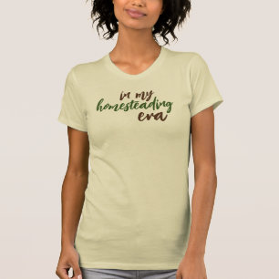 In mijn tijdperk van homesteading t-shirt