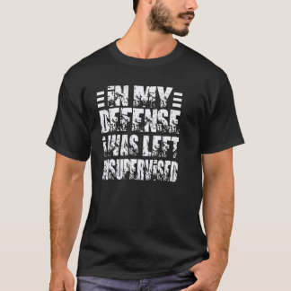 In mijn verdediging was ik zonder toezicht achterg t-shirt