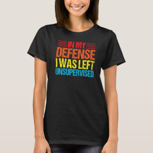 in mijn verdediging was ik zonder toezicht geblev t-shirt