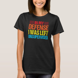in mijn verdediging was ik zonder toezicht geblev t-shirt