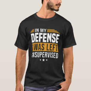 In mijn verdediging was ik zonder toezicht Gezegde T-shirt
