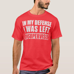 In mijn verdediging was ik zonder toezicht Sarcast T-shirt