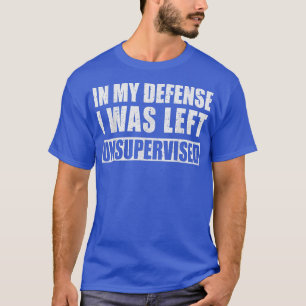 In mijn verdediging was ik zonder toezicht Sarcast T-shirt