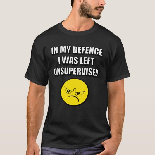 IN MY DEFENCE I WAS LEFT UNSUPERVISED T-SHIRT (Voorkant)
