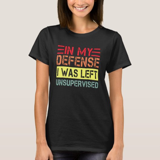 In my defense i was left unsupervised  dad joke vi t-shirt (Voorkant)
