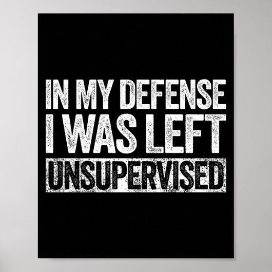 In My Defense I Was Left Unsupervised Shirt Funny  Poster (Voorkant)