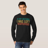In My Defense I Was Left Unsupervised T-shirt (Voorkant volledig)