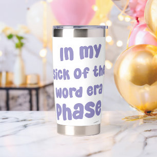 In My Sick of the Word Era Phase Funny Gezegde Geïsoleerde Drinkbeker