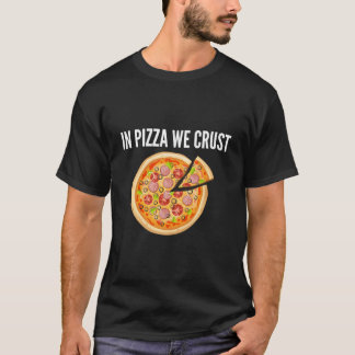 In Pizza We Crust T-shirt