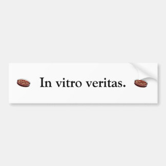 In vitro veritas. bumpersticker