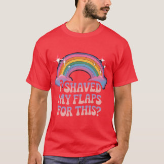 Inappropriate I Shaved My Flaps Forhis friends T-shirt