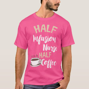 Infusie Verpleegkundige Half Koffie Verpleegkunde T-shirt