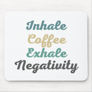 Inhale Coffee Exhale Negatitivity-Muismat Muismat