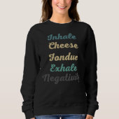 Inhale Fromage Fondue Exhale Négativité Sweatshirt (Devant)