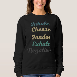 Inhale Fromage Fondue Exhale Négativité Sweatshirt