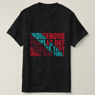 Inheemse volkeren Dag, omdat ze hier 1st waren T-shirt