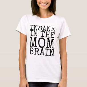 INSANE IN MOM BRAIN Funny T-Shirts