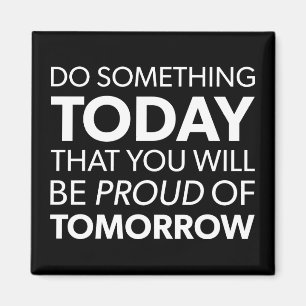 Inspiratie, doe iets vandaag, wees morgen trots magneet