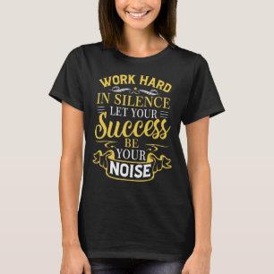 Inspireren hard werken in stilte Laat je succes zi T-shirt
