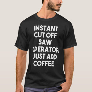 Instant Afsnijzaag Operator Gewoon Koffie Toevoege T-shirt