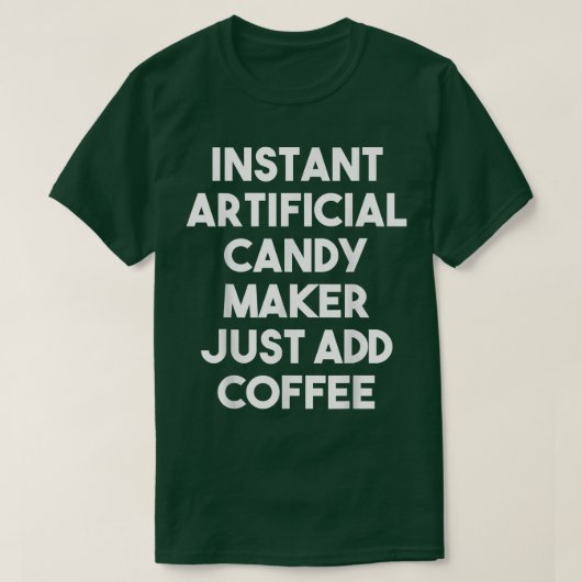 Instant Artificial Candy Maker Just Add Coffee  T-shirt (Design voorkant)