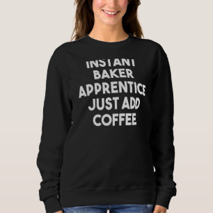 Instant Baker Apprentice Voeg gewoon koffie toe Trui