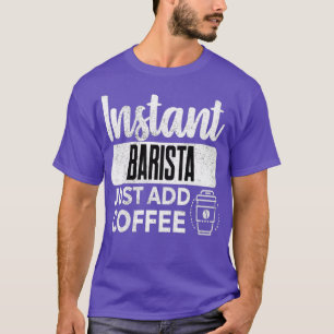 Instant Barista voegt gewoon koffie toe T-shirt