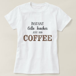Instant cello leraar gewoon toevoegen koffie grapp t-shirt
