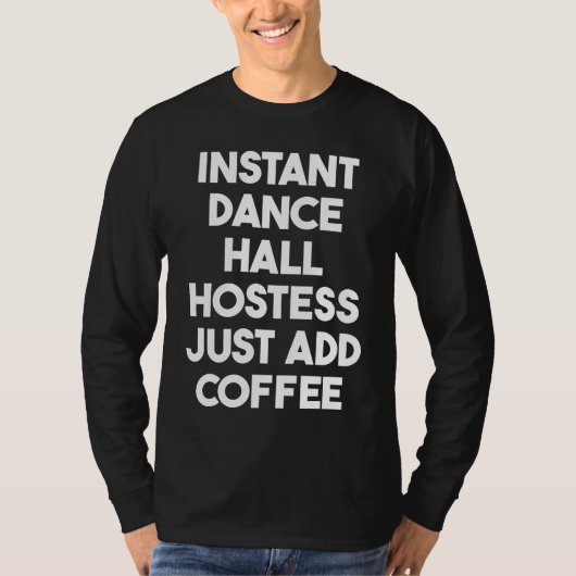 Instant Dance Hall Hostess Just Add Coffee T-shirt (Voorkant)