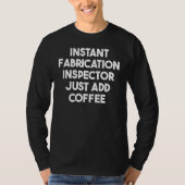 Instant Fabrication Inspector Just Add Coffee T-shirt (Voorkant)