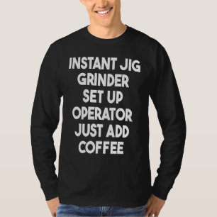 Instant Fig Grinder Set-up-operator gewoon koffie T-shirt