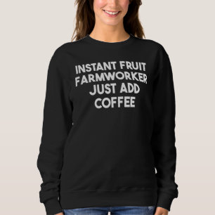 Instant Fruit Farmworker Voeg gewoon koffie toe Trui