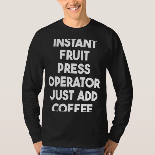 Instant Fruit Press Operator Just Add Coffee T-shirt (Voorkant)