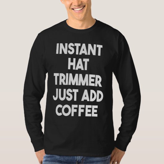 Instant Hat Trimmer Just Add Coffee T-shirt (Voorkant)