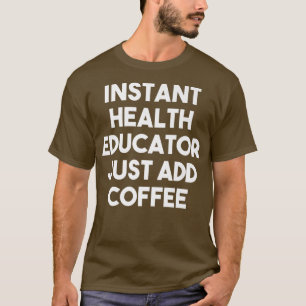 Instant Health Inspector Voeg gewoon koffie-grappi T-shirt
