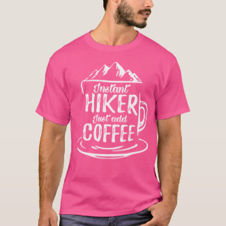 Instant Hiker Just Add Coffee Wanderer Funny Hikin T-shirt