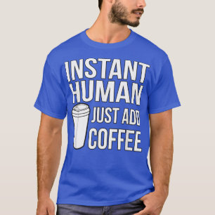 Instant Human Just Add Coffee Funny Coffee T-shirt