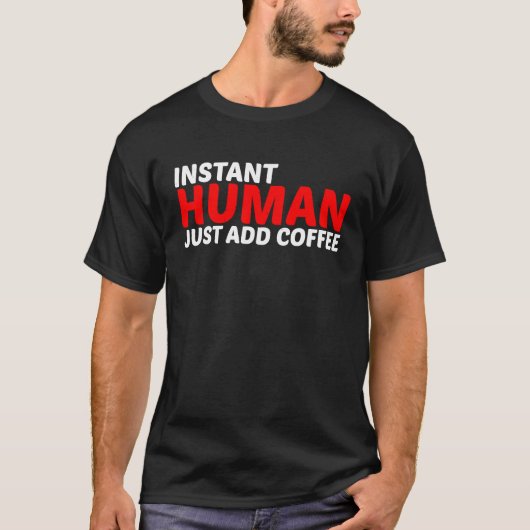 Instant Human Just Add Coffee T-shirt (Voorkant)
