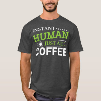 Instant Human Just Add Coffee T-shirt