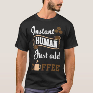 Instant Human Major voegt gewoon koffie toe T-shirt