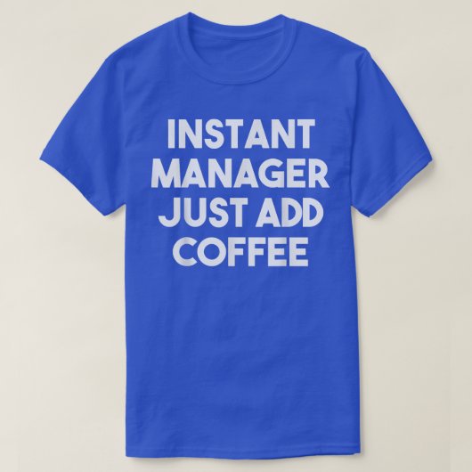 Instant Manager voegt gewoon Coffee Funny Manager T-shirt (Design voorkant)